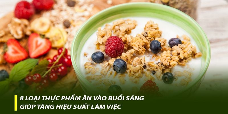 8 loại thực phẩm ăn vào buổi sáng giúp tăng hiệu suất làm việc