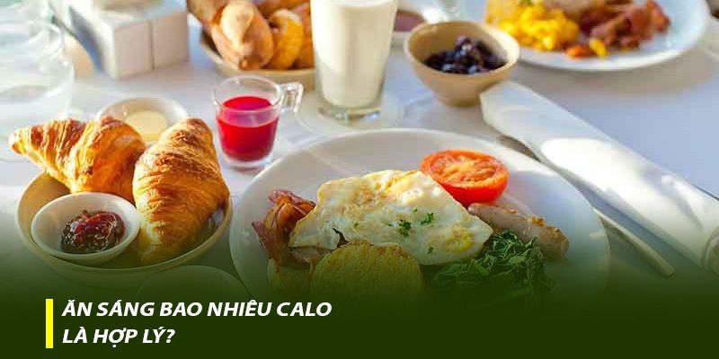 Ăn sáng bao nhiêu calo là hợp lý?