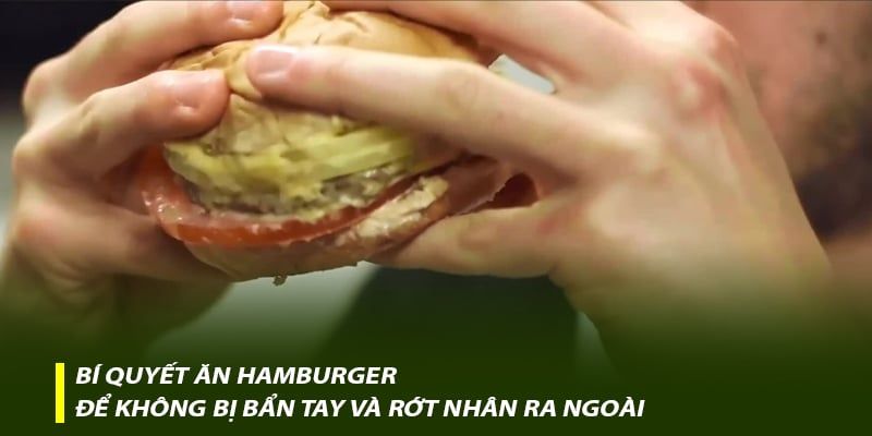 Bí quyết ăn hamburger để không bị bẩn tay và rớt nhân ra ngoài