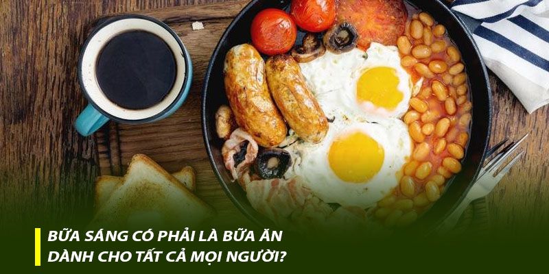 Bữa sáng có phải là bữa ăn dành cho tất cả mọi người?