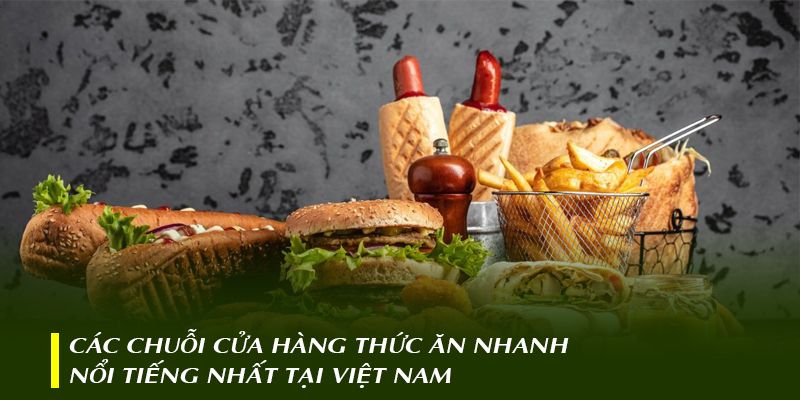 Các chuỗi cửa hàng thức ăn nhanh nổi tiếng nhất tại Việt Nam