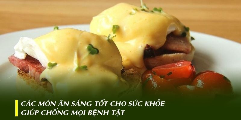 Các món ăn sáng tốt cho sức khỏe giúp chống mọi bệnh tật