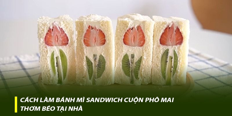 Cách làm bánh mì Sandwich kẹp trái cây siêu xinh và hấp dẫn