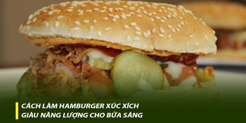 Cách làm Hamburger xúc xích giàu năng lượng cho bữa sáng
