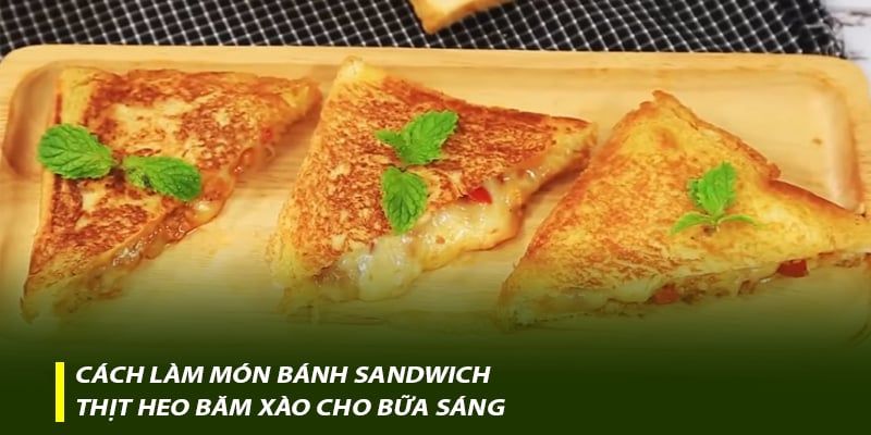 Cách làm món bánh sandwich thịt heo băm xào cho bữa sáng