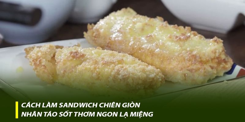 Cách làm Sandwich chiên giòn nhân táo sốt thơm ngon lạ miệng