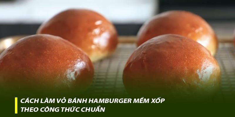 Cách làm vỏ bánh hamburger mềm xốp theo công thức chuẩn