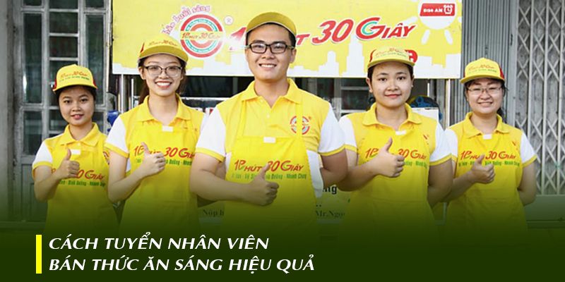 Cách tuyển dụng nhân viên bán thức ăn sáng hiệu quả