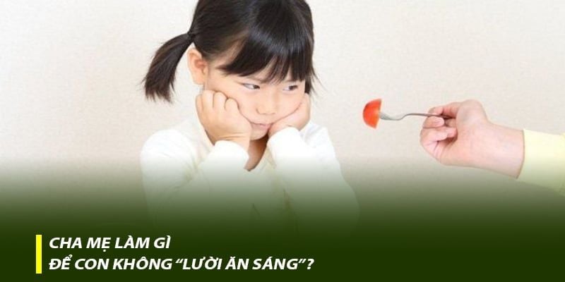 Cha mẹ làm gì để con không “lười ăn sáng”?