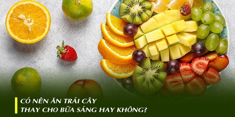 Có nên ăn trái cây thay cho bữa sáng hay không?