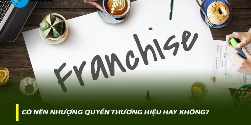 Có nên nhượng quyền thương hiệu hay không?