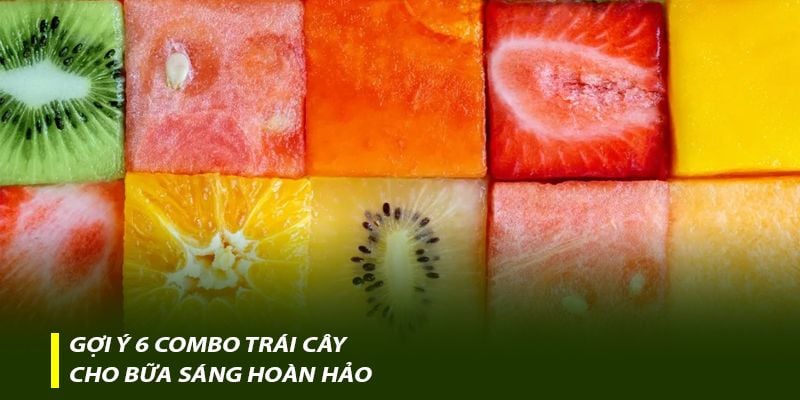 Gợi ý 6 combo trái cây cho bữa sáng hoàn hảo