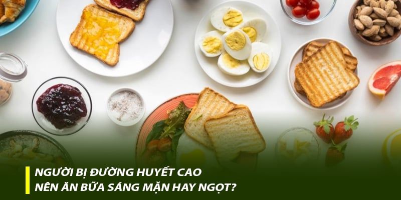 Người bị đường huyết cao nên ăn bữa sáng mặn hay ngọt?