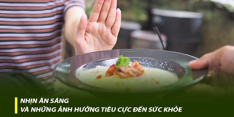 Nhịn ăn sáng và những ảnh hưởng tiêu cực đến sức khỏe