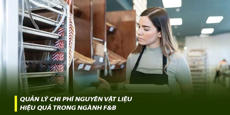 Quản lý chi phí nguyên vật liệu hiệu quả trong ngành F&B
