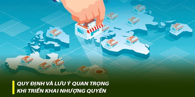Quy định và lưu ý quan trọng khi triển khai nhượng quyền