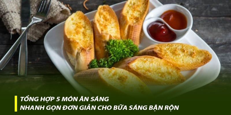 Tổng hợp 5 món ăn nhanh gọn đơn giản cho bữa sáng bận rộn