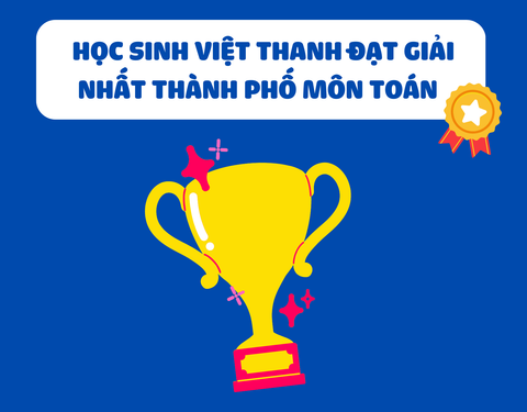 Học sinh Việt Thanh đạt giải nhất môn Toán kì thi học sinh giỏi thành phố HCM 2020