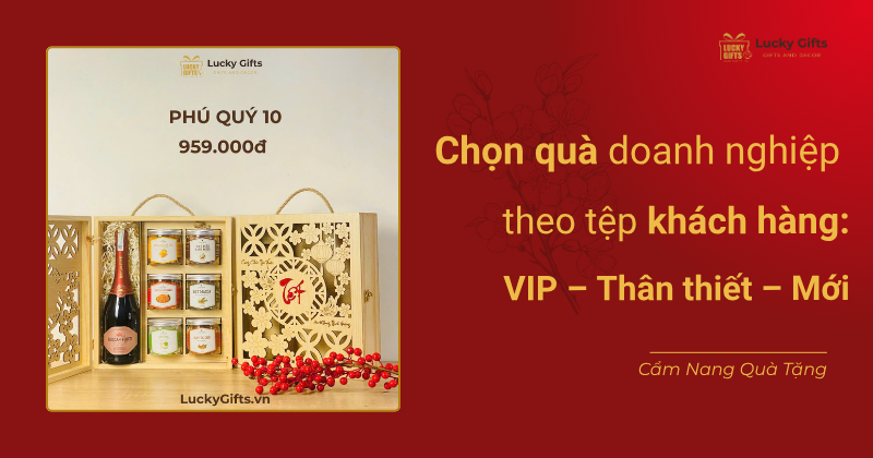 Chọn quà doanh nghiệp theo tệp khách hàng: VIP – Thân thiết – Mới