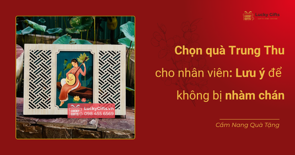 Chọn quà Trung Thu cho nhân viên: Lưu ý để không bị nhàm chán