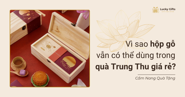 Vì sao hộp gỗ vẫn có thể dùng trong quà Trung Thu giá rẻ?