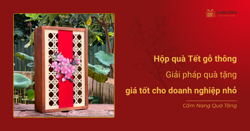 Hộp quà Tết gỗ thông - Giải pháp quà tặng giá tốt cho doanh nghiệp nhỏ