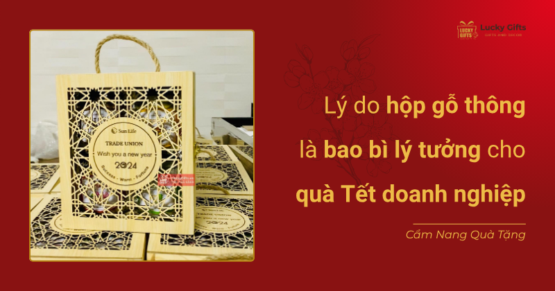 Lý do hộp gỗ thông là bao bì lý tưởng cho quà Tết doanh nghiệp