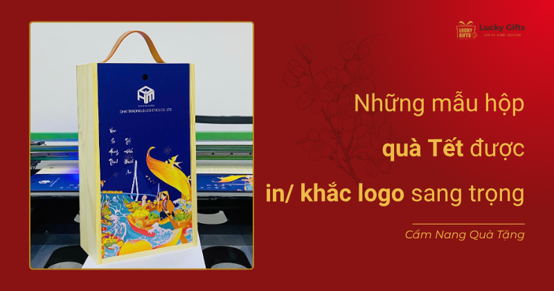 Những mẫu hộp quà Tết được khắc logo sang trọng