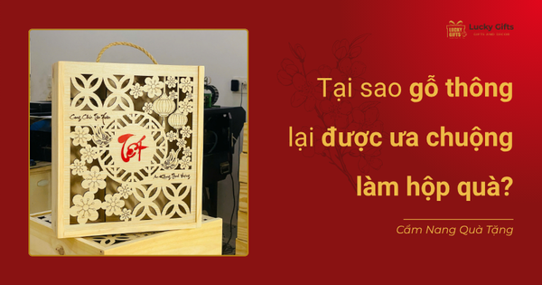 Tại sao gỗ thông lại được ưa chuộng làm hộp quà?