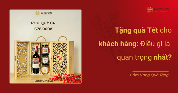 Tặng quà Tết cho khách hàng: Điều gì là quan trọng nhất?