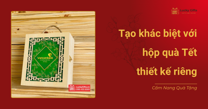 Tạo khác biệt với hộp quà Tết thiết kế riêng