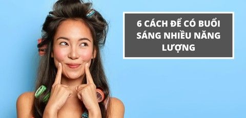 6 điều nên làm để bắt đầu buổi sáng năng lượng