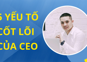 5 Yếu tố của chủ doanh nghiệp (CEO, Boss) để gây dựng sự nghiệp