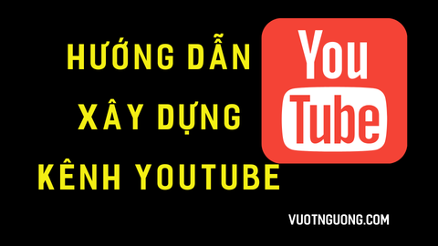 Hướng dẫn xây dựng kênh Youtube