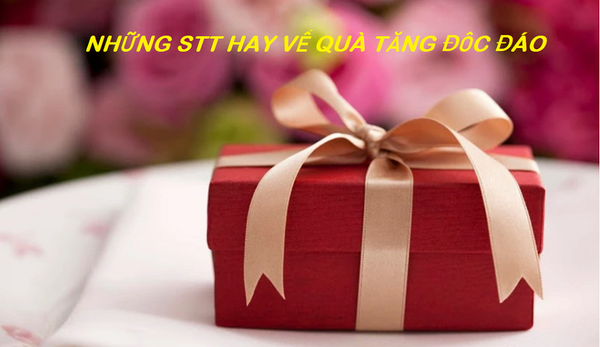 Tổng hợp 50+ Status hay về quà tặng độc đáo, ý nghĩa nhất