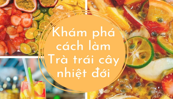 Cách làm trà trái cây nhiệt đới giải nhiệt mùa hè ngay tại nhà