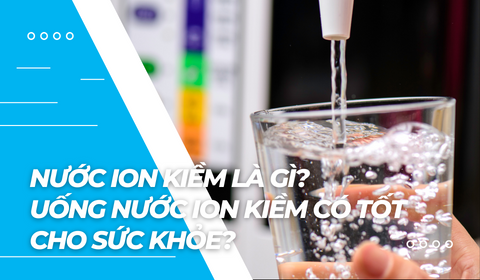 Nước iON kiềm là gì? Uống nước iON kiềm có tốt không?