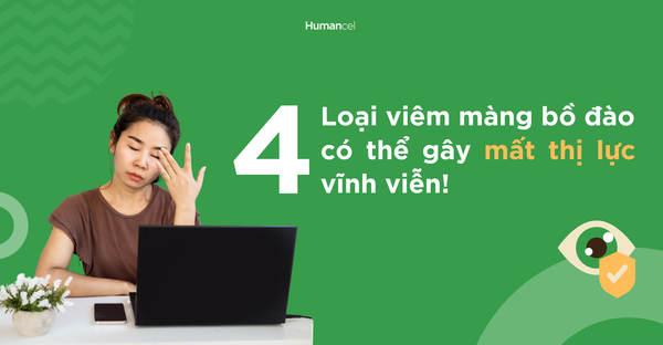 CẨN THẬN VỚI 4 LOẠI VIÊM MÀNG BỒ ĐÀO CÓ THỂ GÂY MẤT THỊ LỰC VĨNH VIỄN NÀY!