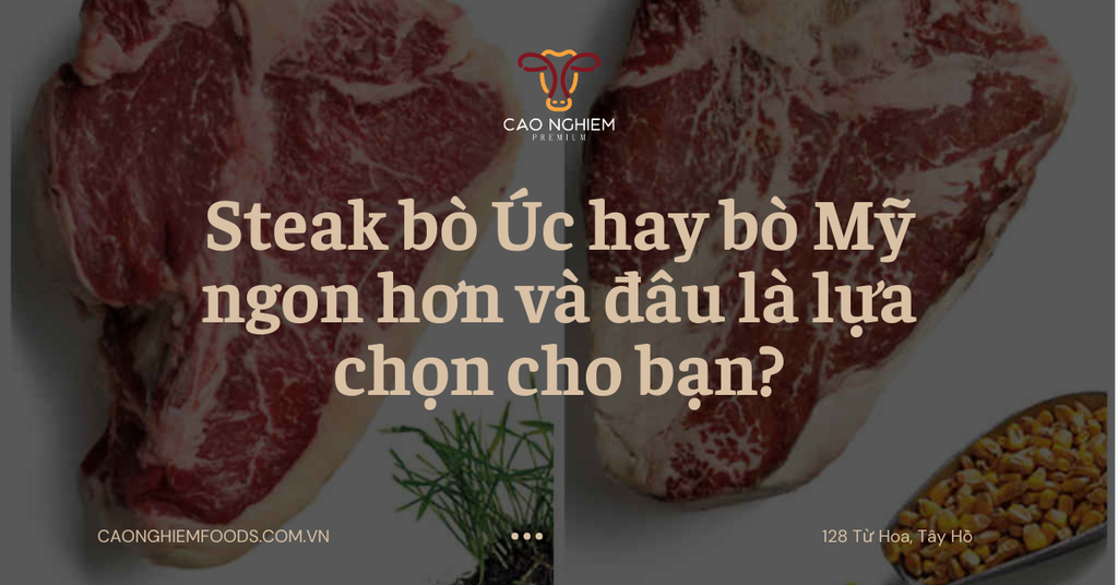 Steak bò Úc hay bò Mỹ ngon hơn và đâu là lựa chọn cho bạn?