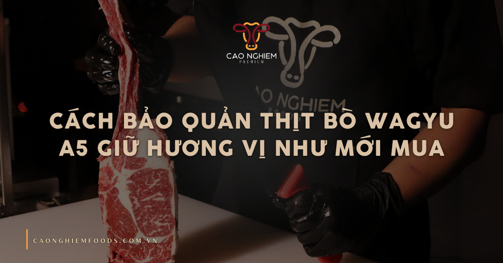 Cách bảo quản thịt bò Wagyu A5 giữ hương vị như mới mua