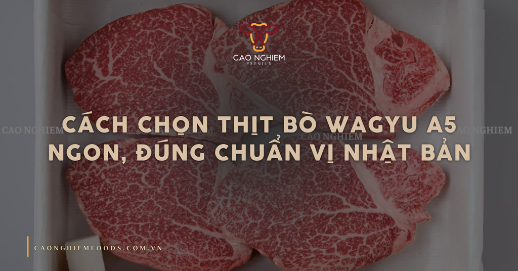 Cách chọn thịt bò Wagyu A5 ngon, đúng chuẩn vị Nhật Bản