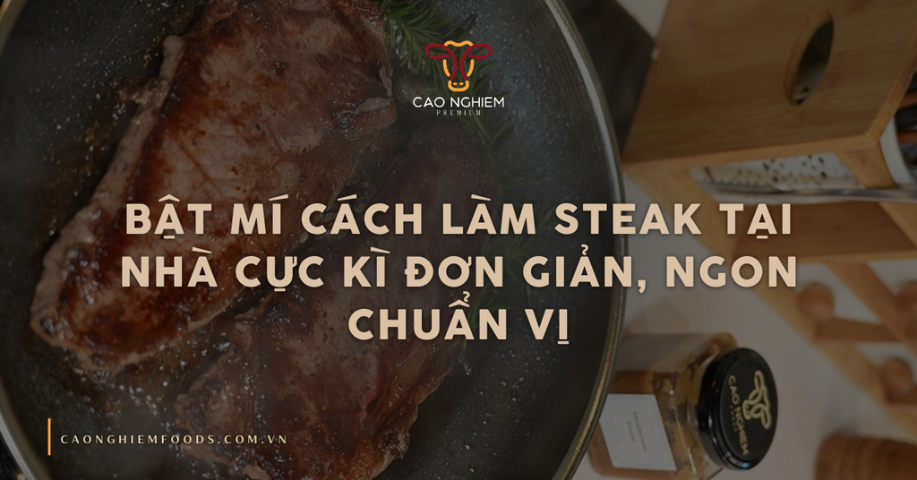 Bật mí cách làm steak tại nhà cực kì đơn giản, ngon chuẩn vị