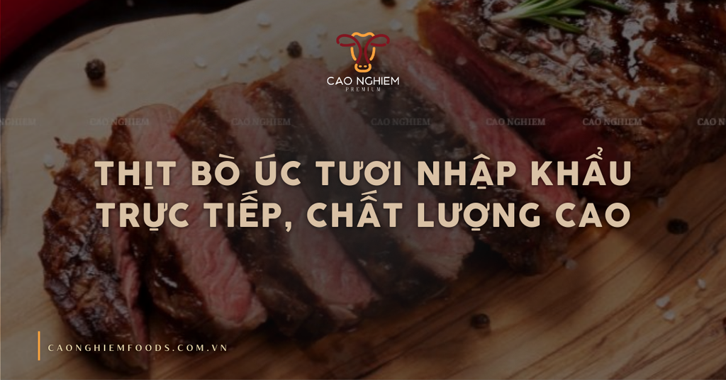 Thịt bò Úc tươi nhập khẩu: Bí quyết chọn mua và bảo quản
