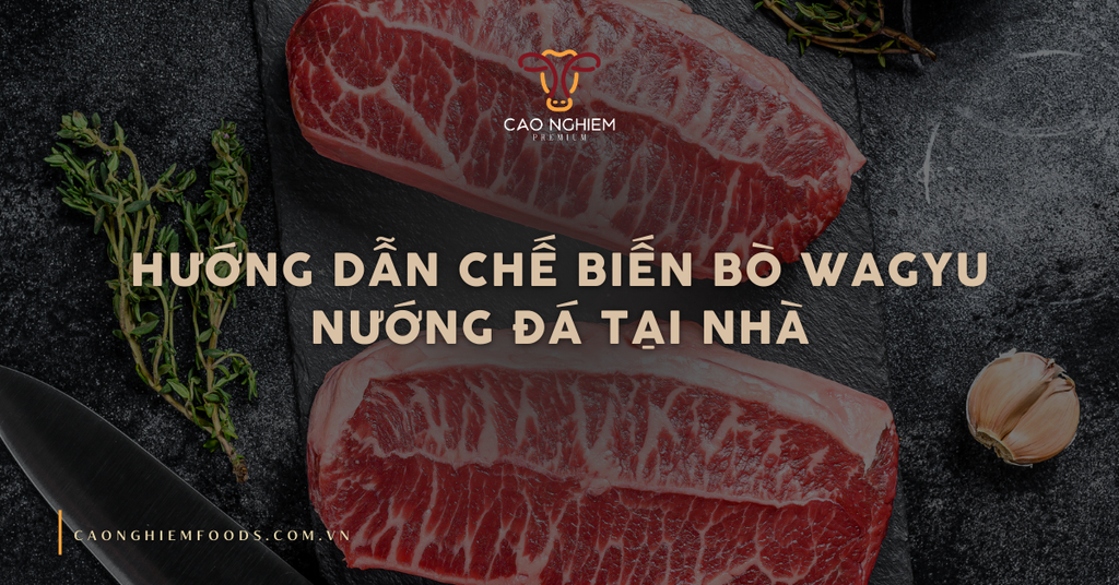 Hướng dẫn chế biến bò Wagyu nướng đá tại nhà