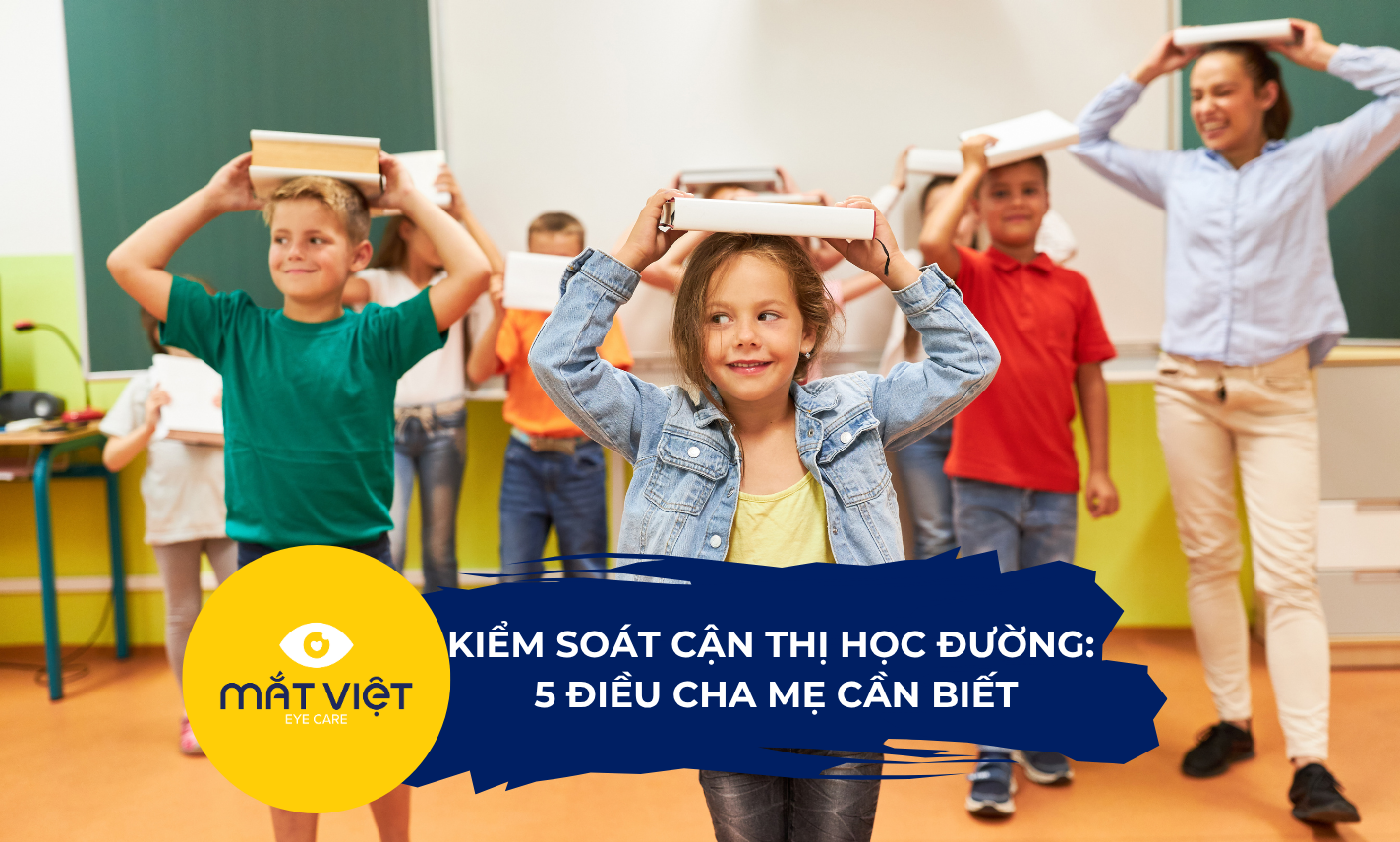 Kiểm soát cận thị học đường: 5 điều cha mẹ cần biết