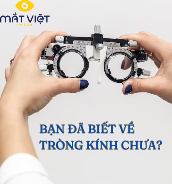 BẠN ĐÃ BIẾT VỀ TRÒNG KÍNH CHƯA?