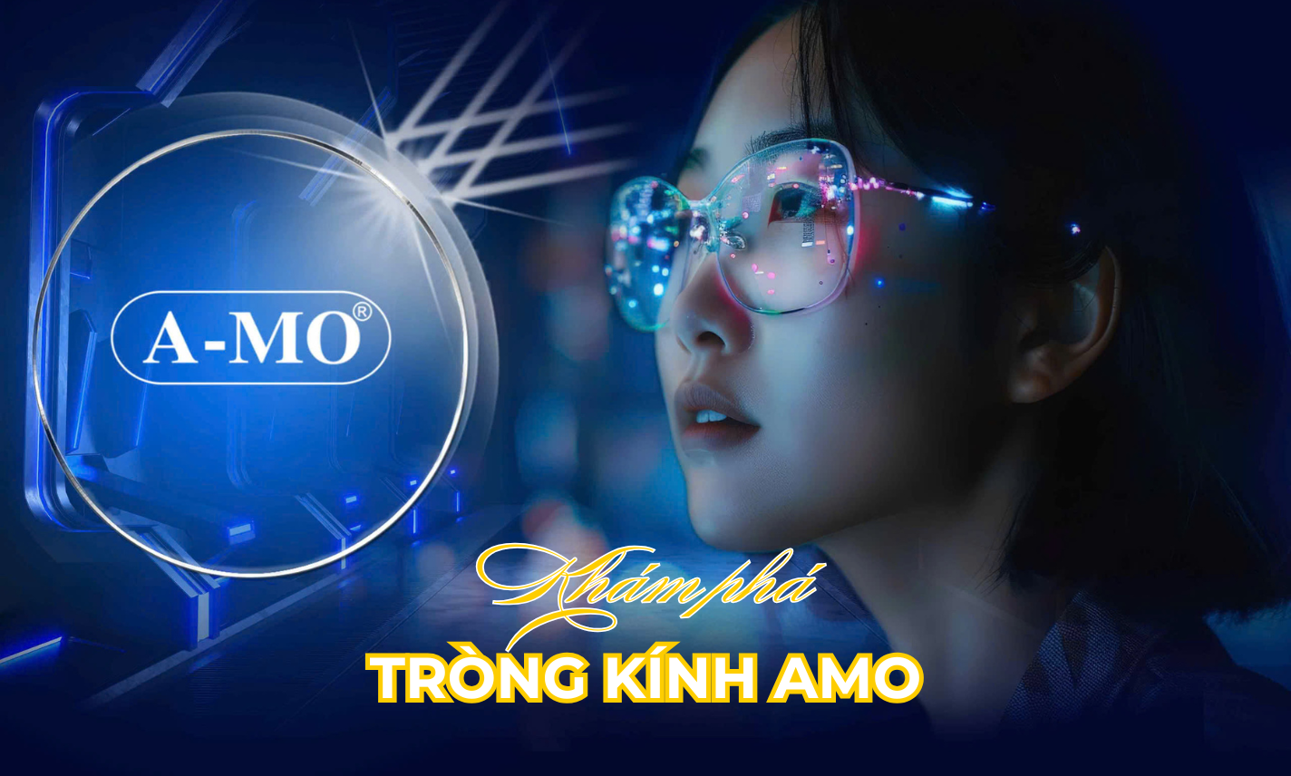 Tròng kính AMO - Tròng kính từ Hàn Quốc giải pháp bảo vệ thị lực toàn diện