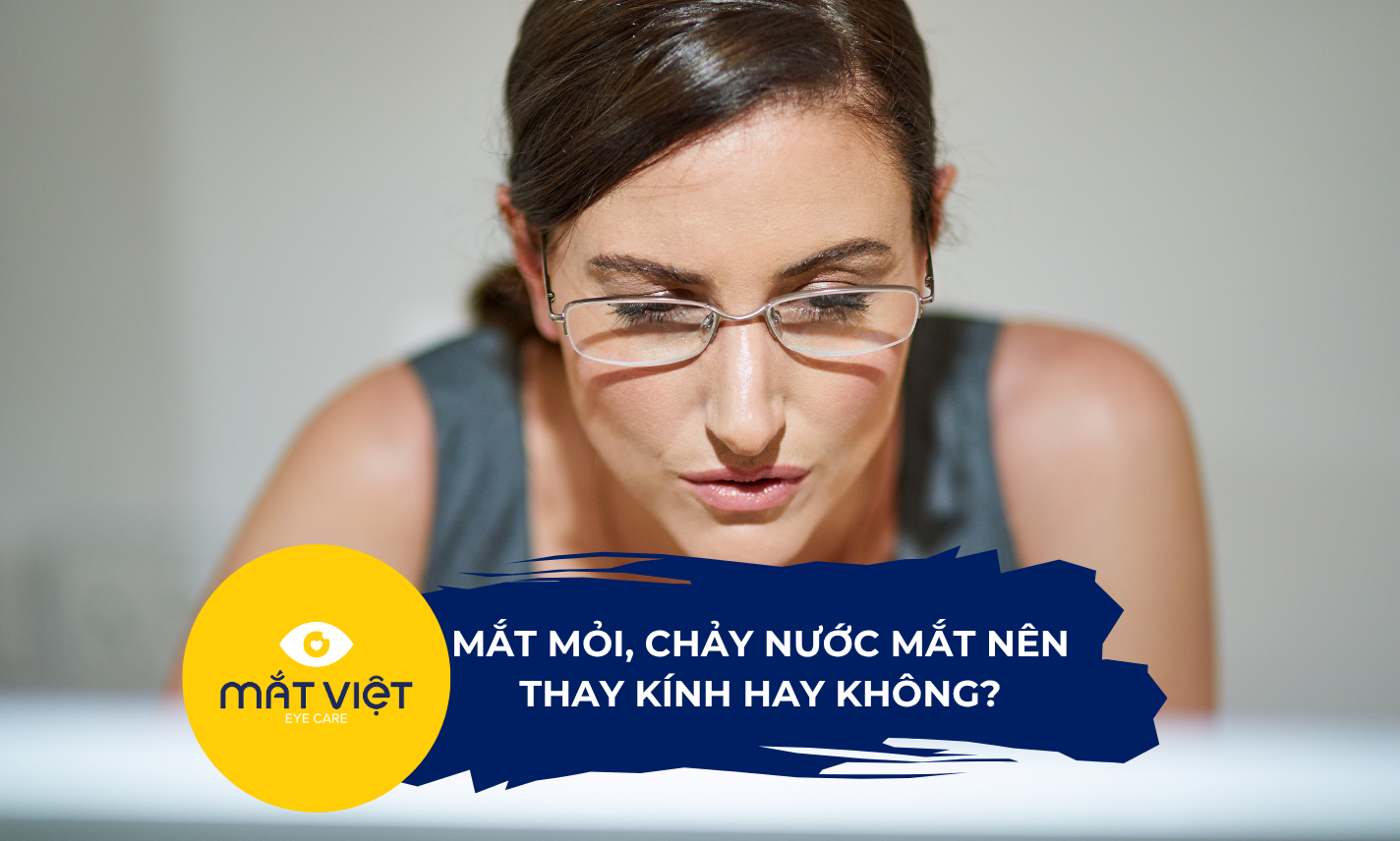 Mắt mỏi, chảy nước mắt nên thay kính hay không?
