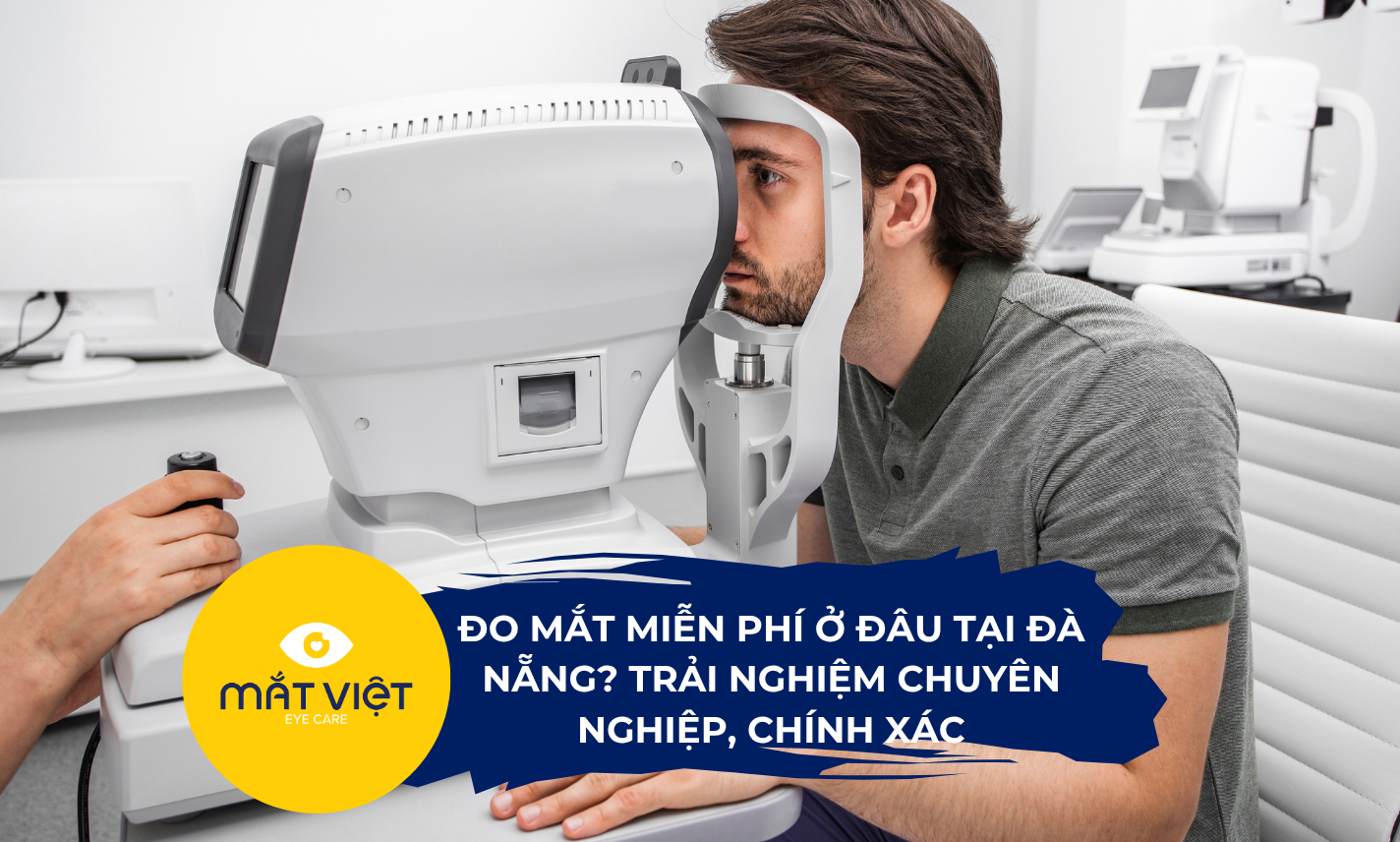 Đo mắt miễn phí ở đâu tại Đà Nẵng? Trải nghiệm chuyên nghiệp, chính xác