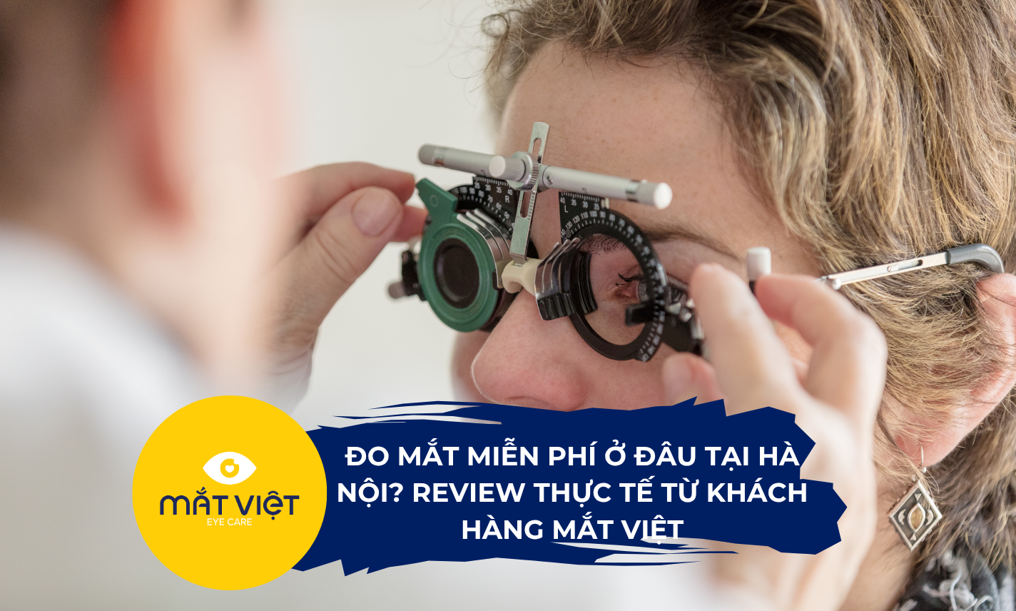 Đo mắt miễn phí ở đâu tại Hà Nội? Review thực tế từ khách hàng Mắt Việt